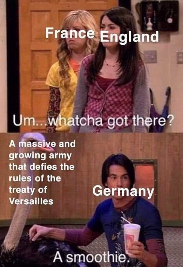best history memes - France England Um...whatcha got there? A massive and growing army that defies the rules of the treaty of Germany Versailles A smoothie.