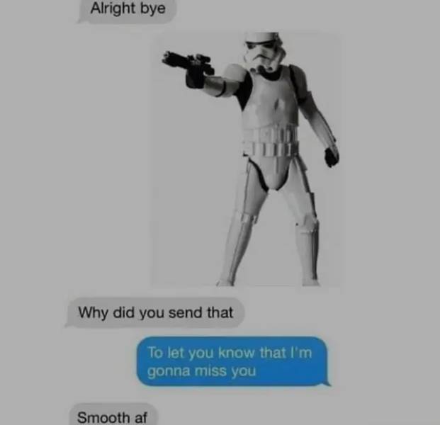 stormtrooper costume - Alright bye Why did you send that To let you know that I'm gonna miss you Smooth af