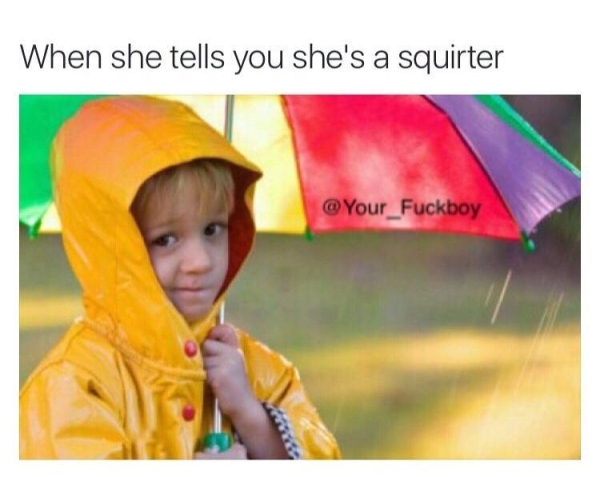 autumn weather - When she tells you she's a squirter