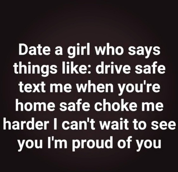 ti king von post - Date a girl who says things drive safe text me when you're home safe choke me harder I can't wait to see you I'm proud of you