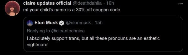 savage comments - screenshot - 000 claire updates official 10h mf your child's name is a 30% off coupon code Elon Musk 15h I absolutely support trans, but all these pronouns are an esthetic nightmare