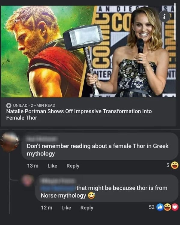 savage comments - - - An Die Eco Comce Shter Unilad 2Min Read Natalie Portman Shows Off Impressive Transformation Into Female Thor Don't remember reading about a female Thor in Greek mythology 13 m 5 that might be because thor is from Norse mythology 12 m