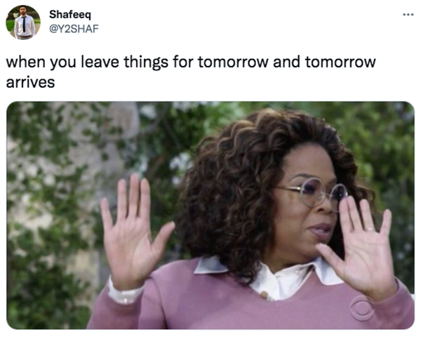 2021 year in review  - oprah what meme - Shafeeq when you leave things for tomorrow and tomorrow arrives