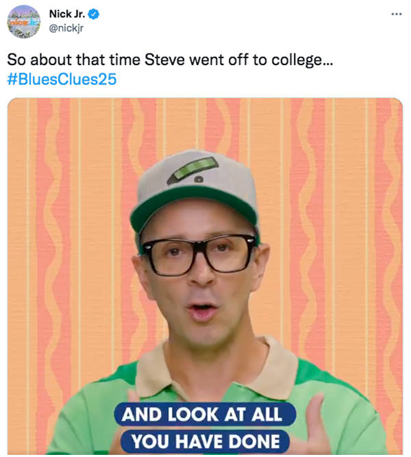 2021 year in review  - steve from blue clues - Nick Jr. So about that time Steve went off to college... And Look At All You Have Done