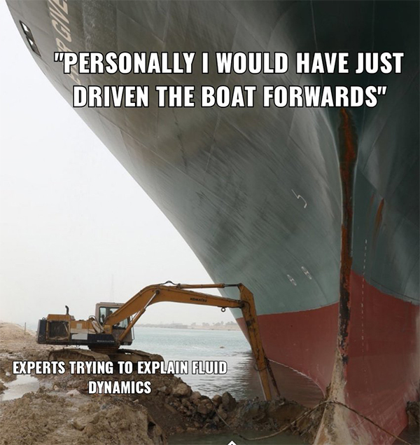 2021 year in review  - suez canal excavator meme - W10 "Personally I Would Have Just Driven The Boat Forwards" Experts Trying To Explain Fluid Dynamics