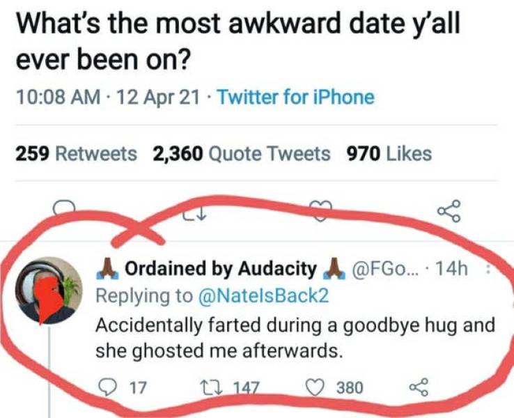 awkward moments - diagram - What's the most awkward date y'all ever been on? 12 Apr 21 Twitter for iPhone 259 2,360 Quote Tweets 970 8 A Ordained by Audacity A ... 14h Accidentally farted during a goodbye hug and she ghosted me afterwards. 17 12 147 380