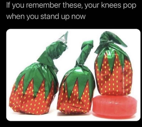 strawberry hard candy - If you remember these, your knees pop when you stand up now