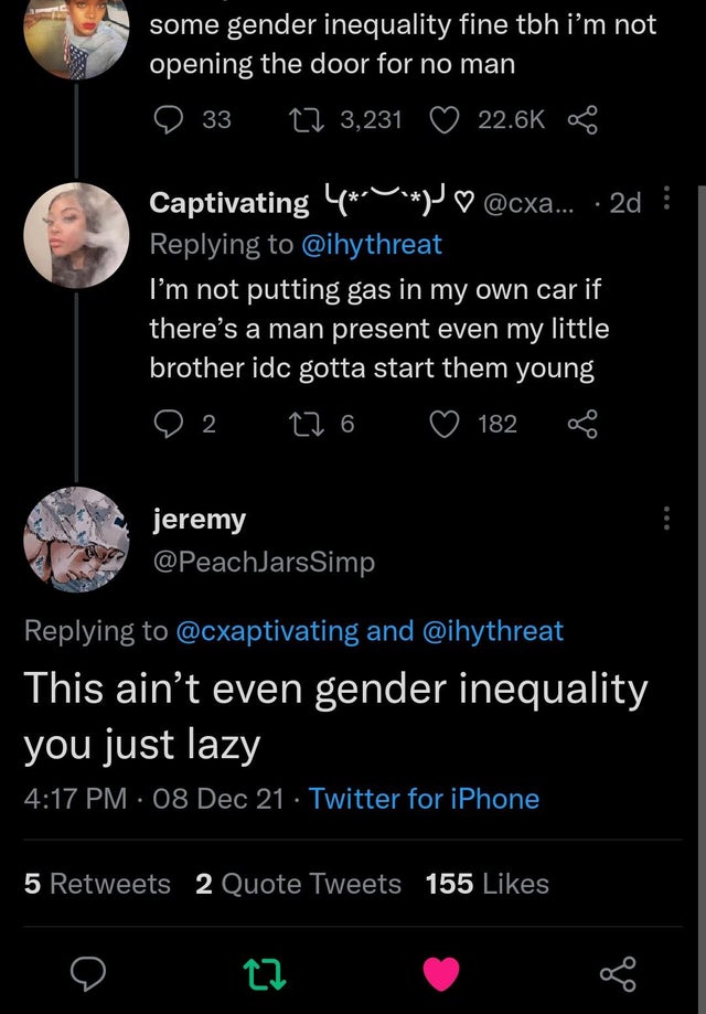 savage comments - screenshot - some gender inequality fine tbh i'm not opening the door for no man 33 22 3,231 Oo Captivating 4_J ... 2d I'm not putting gas in my own car if there's a man present even my little a brother idc gotta start them young 276 2 1