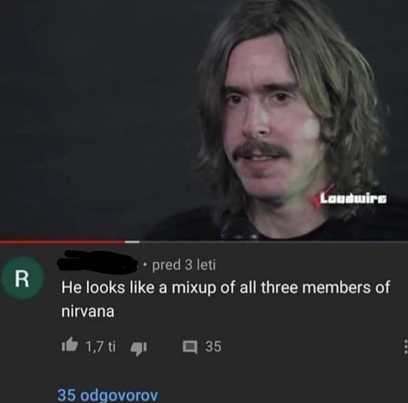 savage comments - found - Loudwirs R pred 3 leti He looks a mixup of all three members of nirvana I 4 1,7 ti 35 35 odgovorov