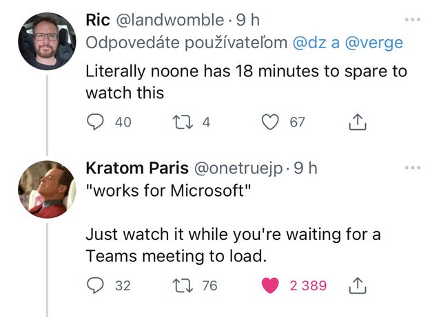 savage comments - smile - Ric . 9 h Odpovedte pouvateom a Literally noone has 18 minutes to spare to watch this 27 4 67 40 Kratom Paris .9h "works for Microsoft" Just watch it while you're waiting for a Teams meeting to load. 32 12 76 2 389 1
