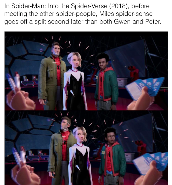 movie details - easter eggs - spider man into the spider verse spider sense - In SpiderMan Into the SpiderVerse 2018, before meeting the other spiderpeople, Miles spidersense goes off a split second later than both Gwen and Peter.