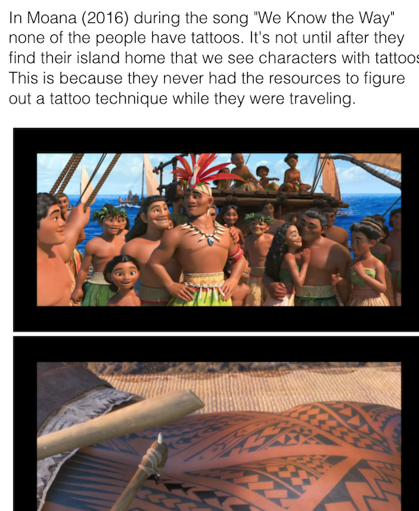 movie details - easter eggs - muscle - In Moana 2016 during the song "We Know the Way" none of the people have tattoos. It's not until after they find their island home that we see characters with tattoos This is because they never had the resources to fi