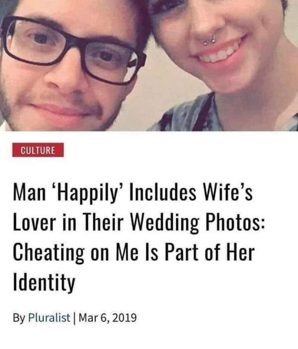 wtf memes - culture wars meme - Culture Man 'Happily' Includes Wife's Lover in Their Wedding Photos Cheating on Me Is Part of Her Identity By Pluralist |