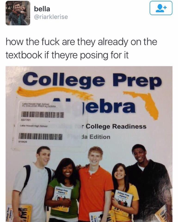 wtf memes - textbook memes - bella how the fuck are they already on the textbook if theyre posing for it College Prep jebra College Repalcea 33761 School r College Readiness da Edition 100 ho Ww