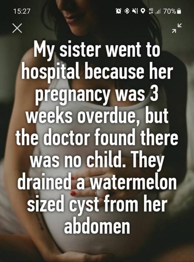 people lying online for cloout - My sister went to hospital because her pregnancy was 3 weeks overdue, but the doctor found there was no child. They drained a watermelon sized cyst from her abdomen