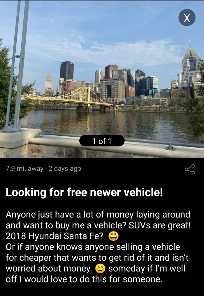 pnc park - 1 of 1 7.9 mi. away 2 days ago Looking for free newer vehicle! Anyone just have a lot of money laying around and want to buy me a vehicle? SUVs are great! 2018 Hyundai Santa Fe? O Or if anyone knows anyone selling a vehicle for cheaper that wan
