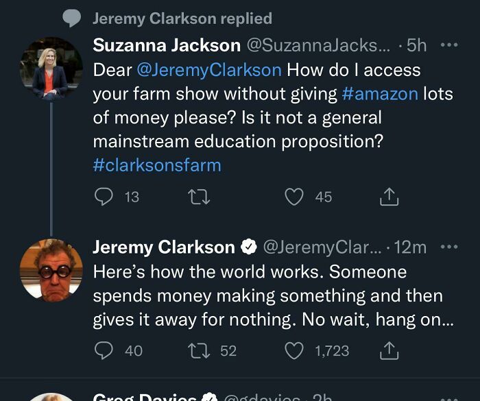 atmosphere - Jeremy Clarkson replied Suzanna Jackson ... .5h Dear Clarkson How do I access your farm show without giving lots of money please? Is it not a general mainstream education proposition? 13 27 45 Jeremy Clarkson Clar... . 12m Here's how the worl
