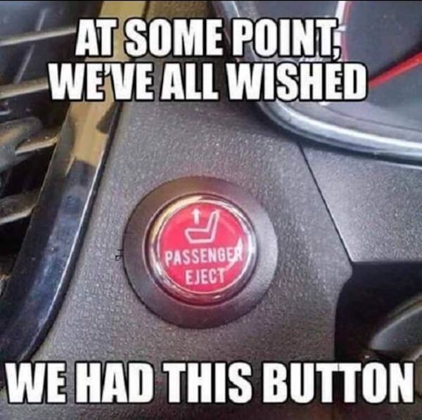 unlucky people - funny fails - annoying passenger meme - At Some Point Weve All Wished Passenger Eject We Had This Button