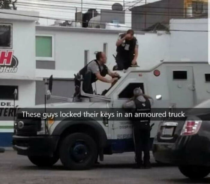 dump people and jokes - locked keys in armored truck - H Cateria Dei Teri These guys locked their keys in an armoured truck Os