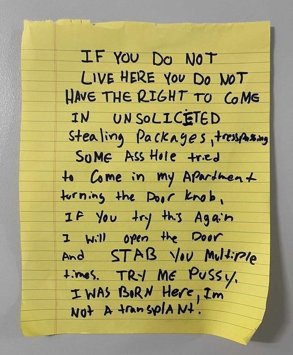 notes - handwriting - If You Do Not Live Here You Do Not Have The Right To Comg In Un Soliceted Stealing Packages, tressing Some Ass Hote tried to come in my Apartment turning the poor knob, If you try this Again Will open the door And Stab You Multiple t