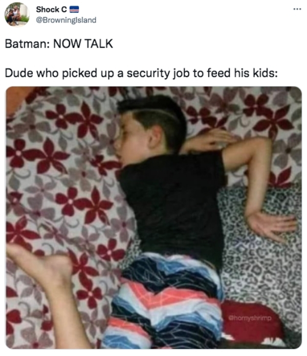 best tweets 2021 -batman now talk meme - Shock C Batman Now Talk Dude who picked up a security job to feed his kids Chomyshrimp