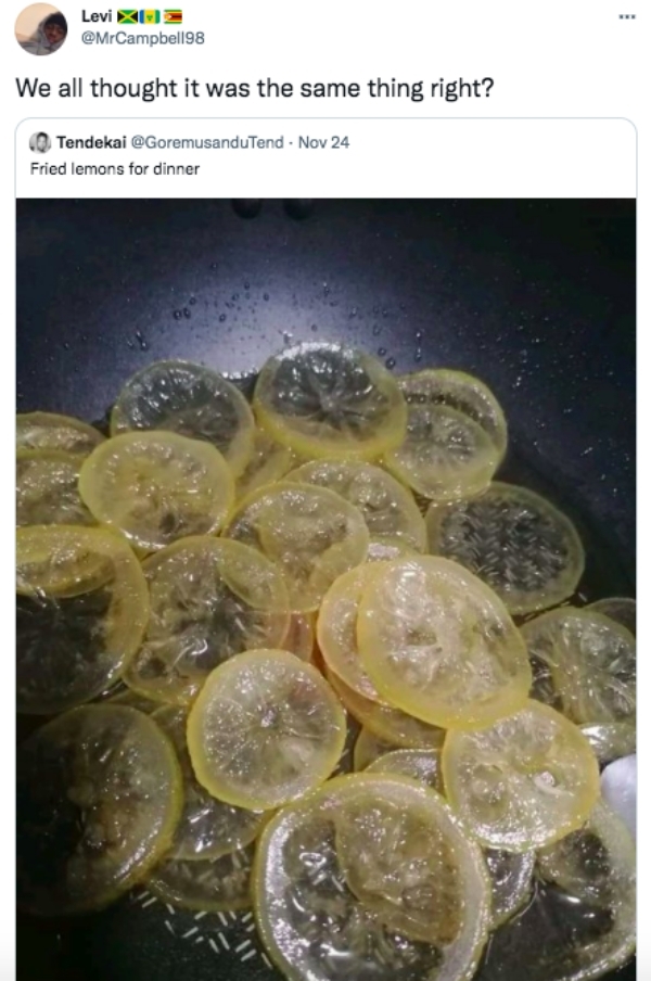 best tweets 2021 -fried lemons that look like condoms - Levi We all thought it was the same thing right? Tendekai Nov 24 Fried lemons for dinner 00