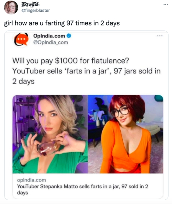 best tweets 2021 -selling farts in a jar - ... zzwilch girl how are u farting 97 times in 2 days Opindia.com Will you pay $1000 for flatulence? YouTuber sells farts in a jar, 97 jars sold in 2 days opindia.com YouTuber Stepanka Matto sells farts in a jar,