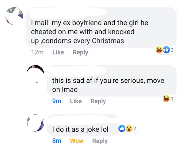 christmas cringe pics - angle - I mail my ex boyfriend and the girl he cheated on me with and knocked up ,condoms every Christmas 12m Ox 163 this is sad af if you're serious, move on Imao 1 9m 2. I do it as a joke lol 8m Wow