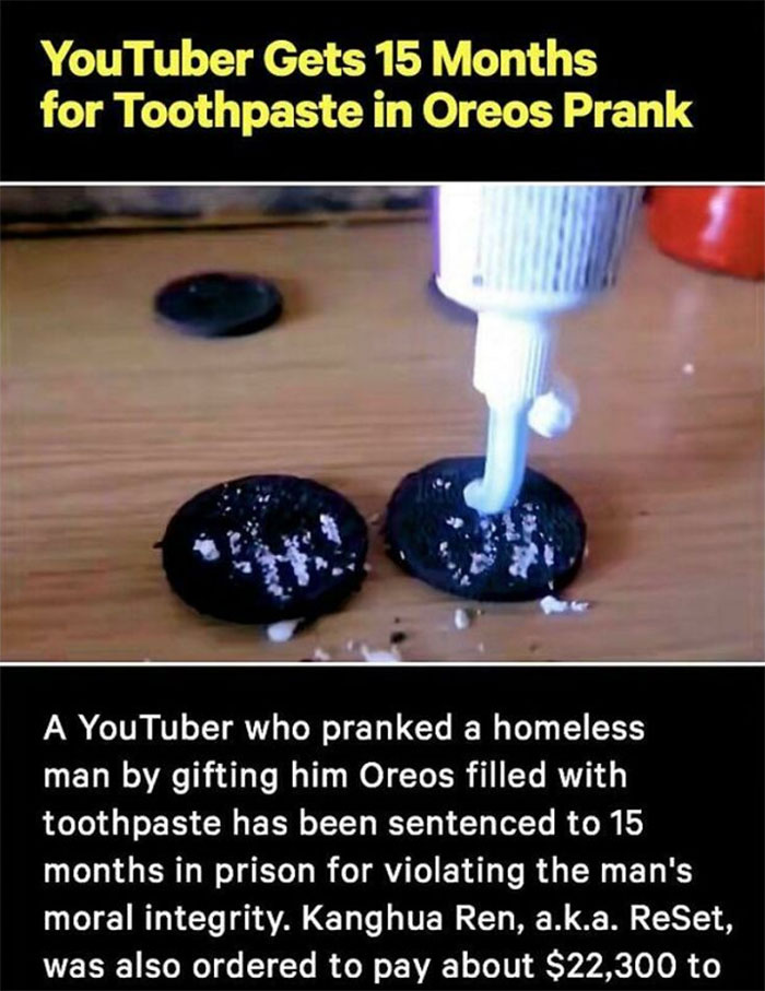 times justice was served  - dramatic chipmunk - YouTuber Gets 15 Months for Toothpaste in Oreos Prank A YouTuber who pranked a homeless man by gifting him Oreos filled with toothpaste has been sentenced to 15 months in prison for violating the man's moral