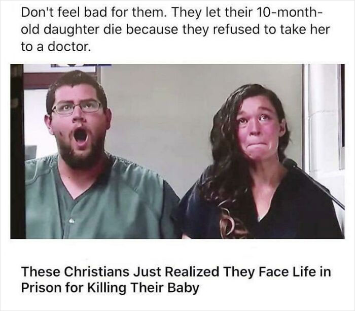 times justice was served  --  terrible parents meme - Don't feel bad for them. They let their 10month old daughter die because they refused to take her to a doctor. These Christians Just Realized They Face Life in Prison for Killing Their Baby