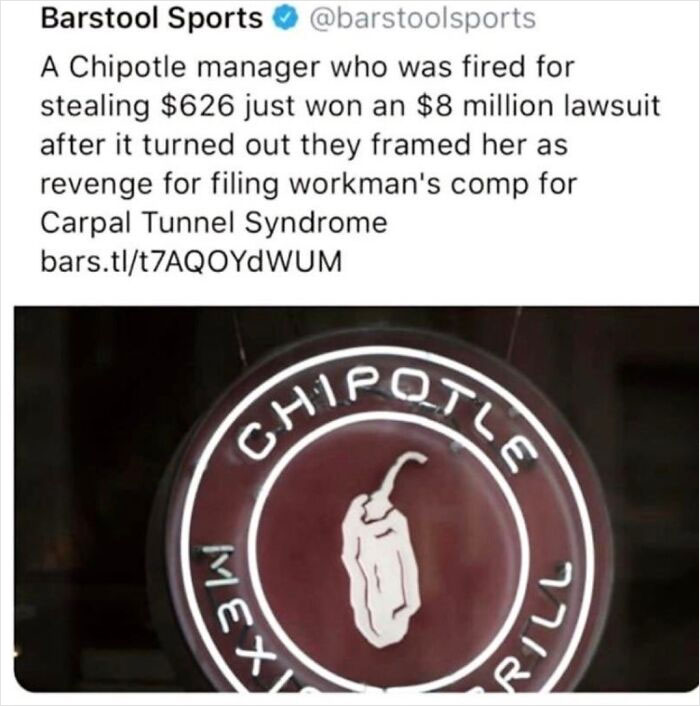 times justice was served  - signage - Barstool Sports A Chipotle manager who was fired for stealing $626 just won an $8 million lawsuit after it turned out they framed her as revenge for filing workman's comp for Carpal Tunnel Syndrome bars.tlt7AQOYDWUM P