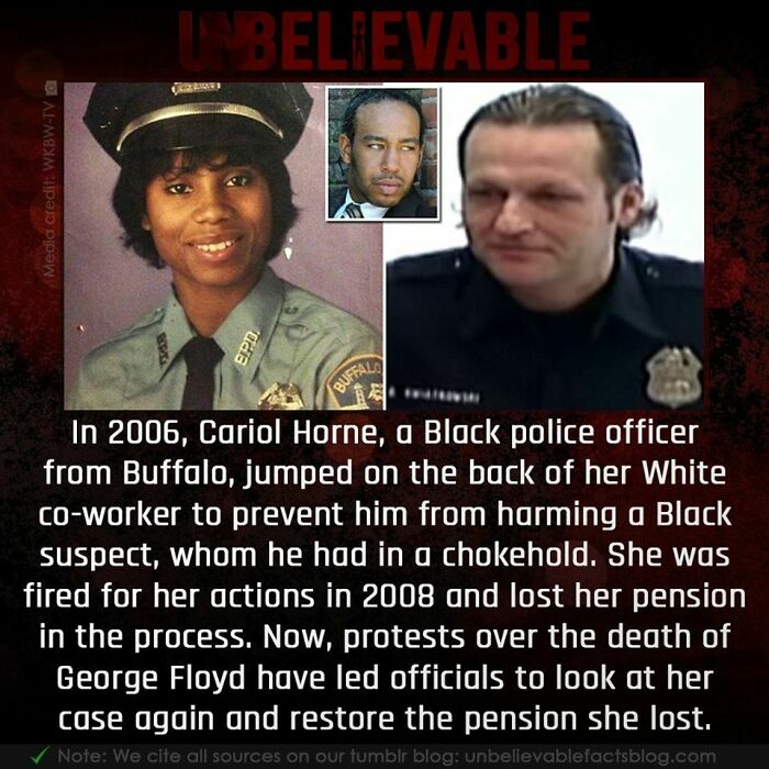 times justice was served  - photo caption - Believable 21 Media credit WkbwTv Epd. Buffalo In 2006, Cariol Horne, a Black police officer from Buffalo, jumped on the back of her White coworker to prevent him from harming a Black suspect, whom he had in a c