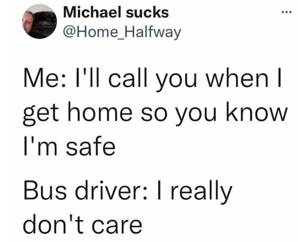 funny tweets - angle - ... Michael sucks Me I'll call you when I get home so you know I'm safe Bus driver I really don't care