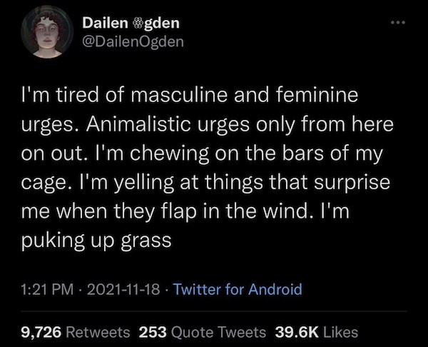 funny tweets - megas xlr coop - Dailengden I'm tired of masculine and feminine urges. Animalistic urges only from here on out. I'm chewing on the bars of my cage. I'm yelling at things that surprise me when they flap in the wind. I'm puking up grass Twitt