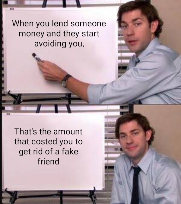 that's a fact meme - When you lend someone money and they start avoiding you, That's the amount that costed you to get rid of a fake friend