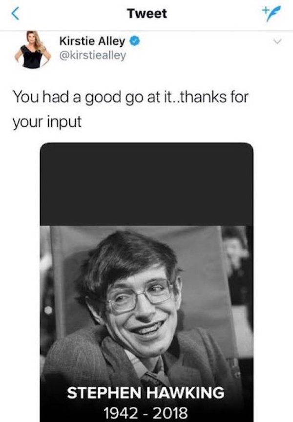 funny tweets  - stephen hawking you had a good go - Tweet Kirstie Alley You had a good go at it..thanks for your input Stephen Hawking 1942 2018