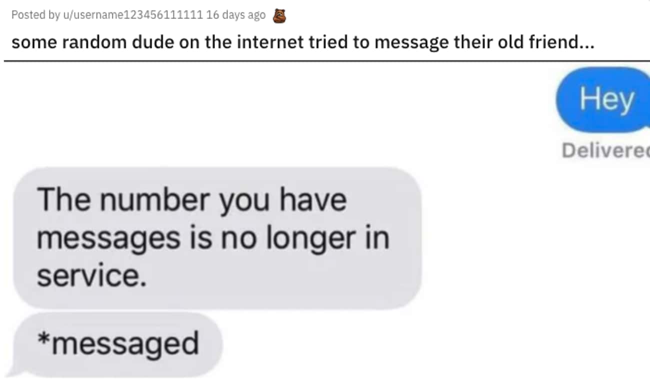 cringe posts - diagram - Posted by uusername123456111111 16 days ago some random dude on the internet tried to message their old friend... Hey Delivered The number you have messages is no longer in service. messaged