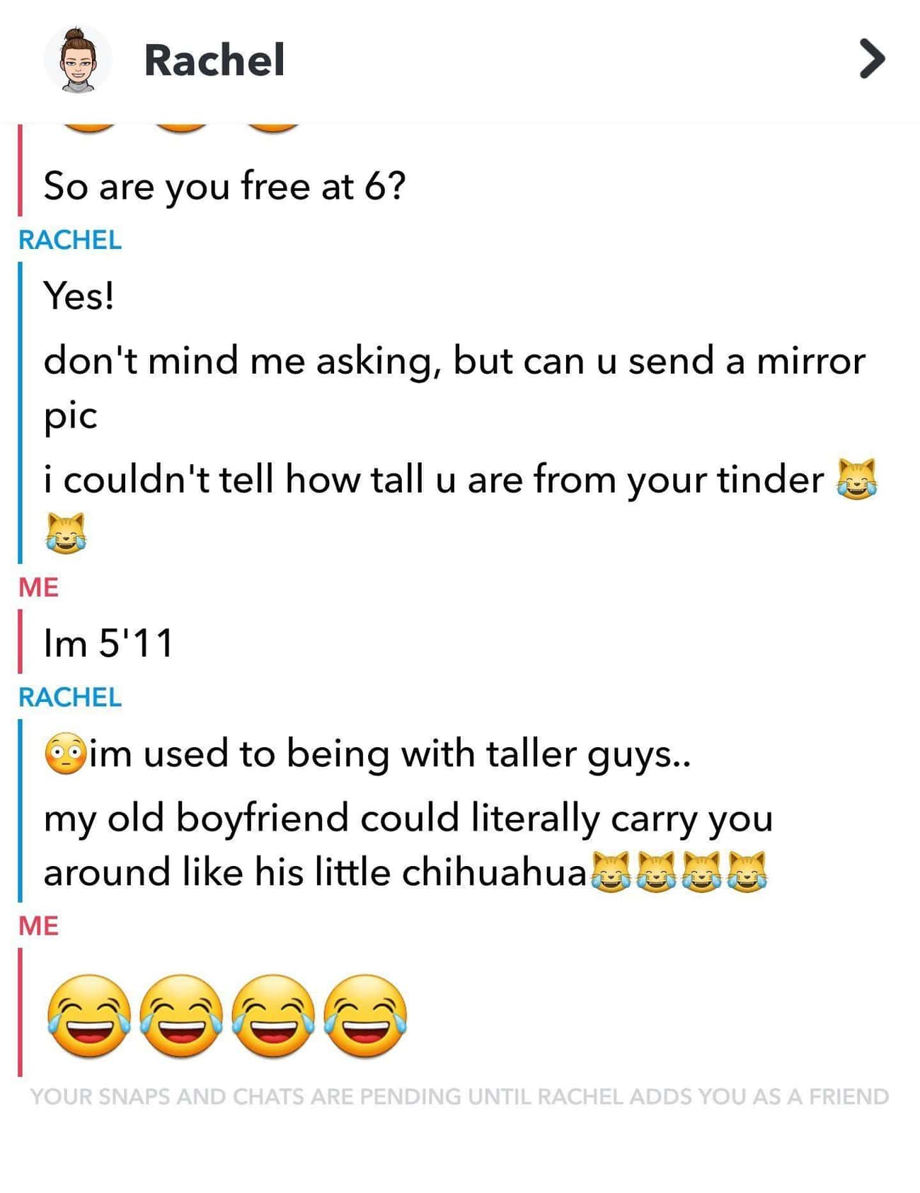 cringe posts - icon - Rachel So are you free at 6? Rachel Yes! don't mind me asking, but can u send a mirror pic i couldn't tell how tall u are from your tinder Me Im 5'11 Rachel im used to being with taller guys.. my old boyfriend could literally carry y