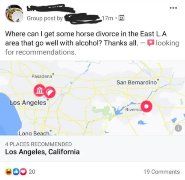 map - Group post by 17m. Where can I get some horse divorce in the East L.A area that go well with alcohol? Thanks all. looking for recommendations. Pasadena San Bernardino Los Angeles Riversid Lona Beach 4 Places Recommended Los Angeles, California Do 20