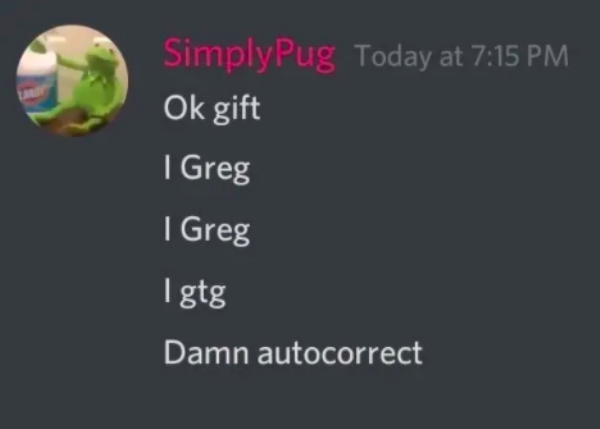 atmosphere - SimplyPug Today at Ok gift I Greg I Greg I gtg Damn autocorrect