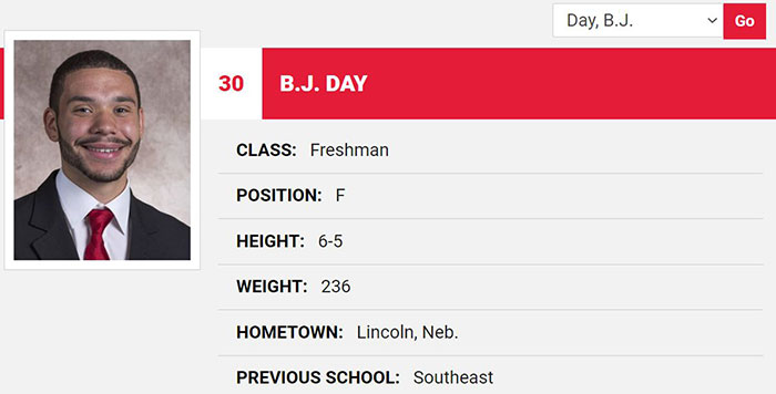 awful names - media - Day, B.J. Go 30 B.J. Day Class Freshman Position F Height 65 Weight 236 Hometown Lincoln, Neb. Previous School Southeast
