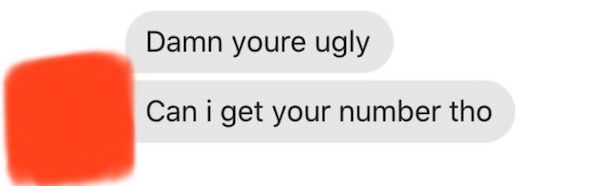 orange - Damn youre ugly Can i get your number tho