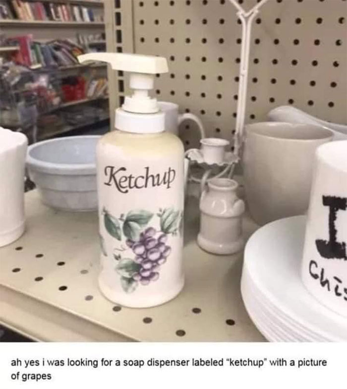 photos with threatening auras - soap dispenser labeled ketchup - Lt Ketchup ah yes i was looking for a soap dispenser labeled "ketchup" with a picture of grapes