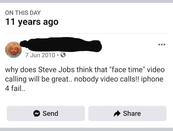 arm - On This Day 11 years ago why does Steve Jobs think that "face time" video calling will be great.. nobody video calls!! iphone 4 fail.. Send