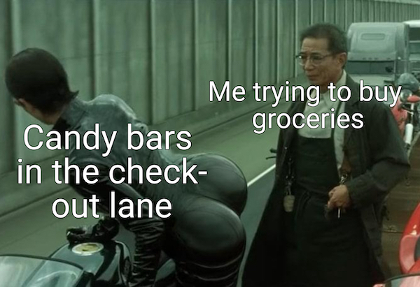 dirty memes - photo caption - Me trying to buy Candy bars groceries in the check out lane