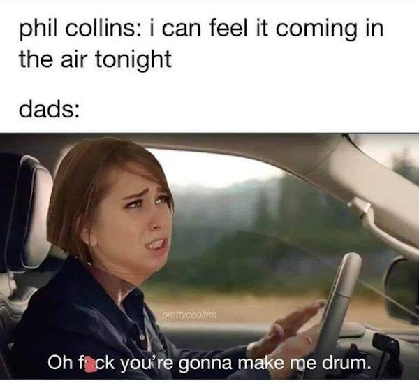dirty memes - apple android - phil collins i can feel it coming in the air tonight dads prettycoitin Oh feck you're gonna make me drum.
