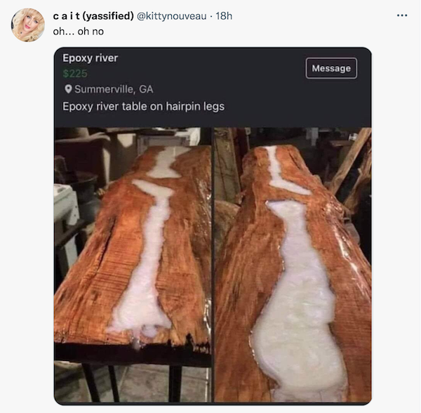 dirty memes - blursed legs - ... cait yassified 18h oh... oh no Message Epoxy river $225 Summerville, Ga Epoxy river table on hairpin legs