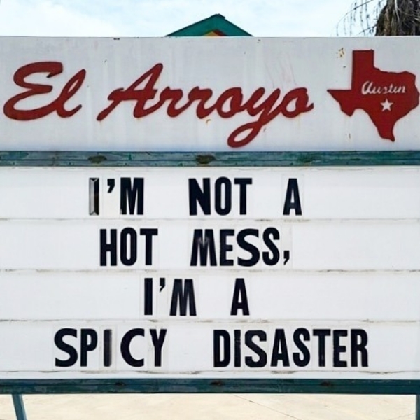 depressing memes - dank memes - el arroyo - El Arroyo Austin I'M Not A Hot Mess, I'M A Spicy Disaster