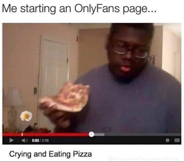 depressing memes - dank memes - funny youtube screenshots - Me starting an OnlyFans page... 0.63 206 Crying and Eating Pizza