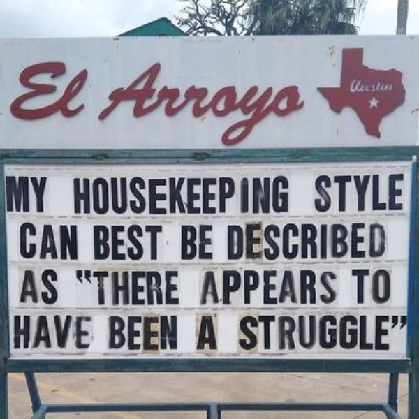 depressing memes - dank memes - el arroyo funny signs - El Arroyo Gluten My Housekeeping Style Can Best Be Described As "There Appears To Have Been A Struggle"